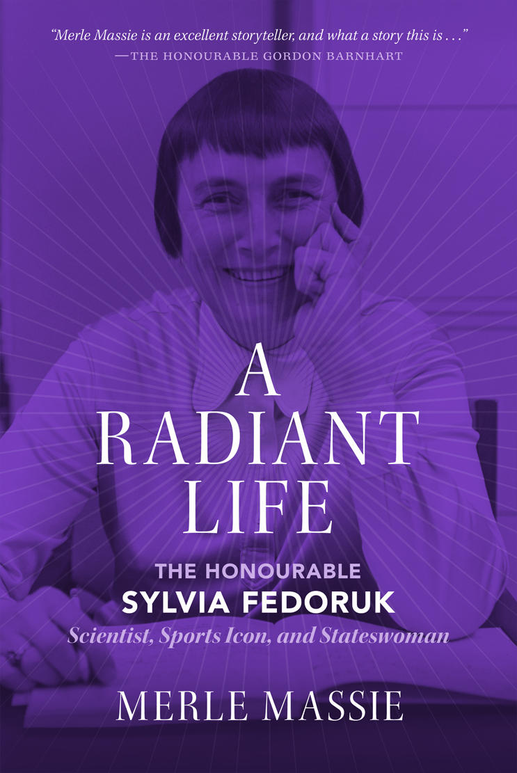 A Radiant Life—The Honourable Sylvia Fedoruk: Scientist, Sports Icon, and Stateswoman