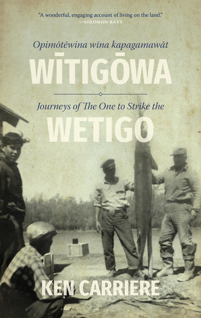 Opimōtēwina wīna kapagamawāt Wītigōwa / Journeys of The One to Strike the Wetigo