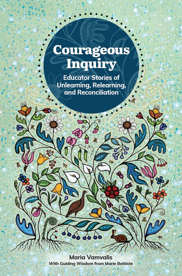 Courageous Inquiry: Educator Stories of Unlearning, Relearning,
and Reconciliation